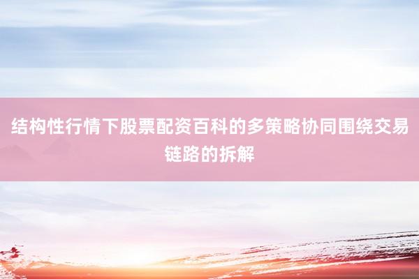 结构性行情下股票配资百科的多策略协同围绕交易链路的拆解