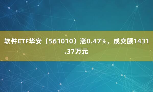 软件ETF华安（561010）涨0.47%，成交额1431.37万元
