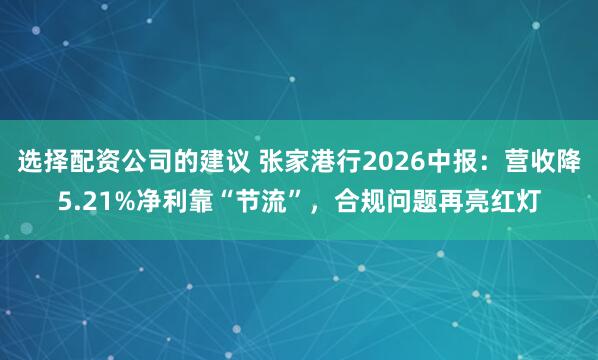 选择配资公司的建议 张家港行2026中报：营收降5.21%净利靠“节流”，合规问题再亮红灯