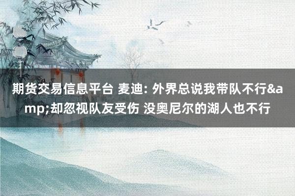 期货交易信息平台 麦迪: 外界总说我带队不行&却忽视队友受伤 没奥尼尔的湖人也不行